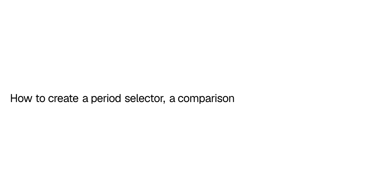 How to create a period selector, a comparison